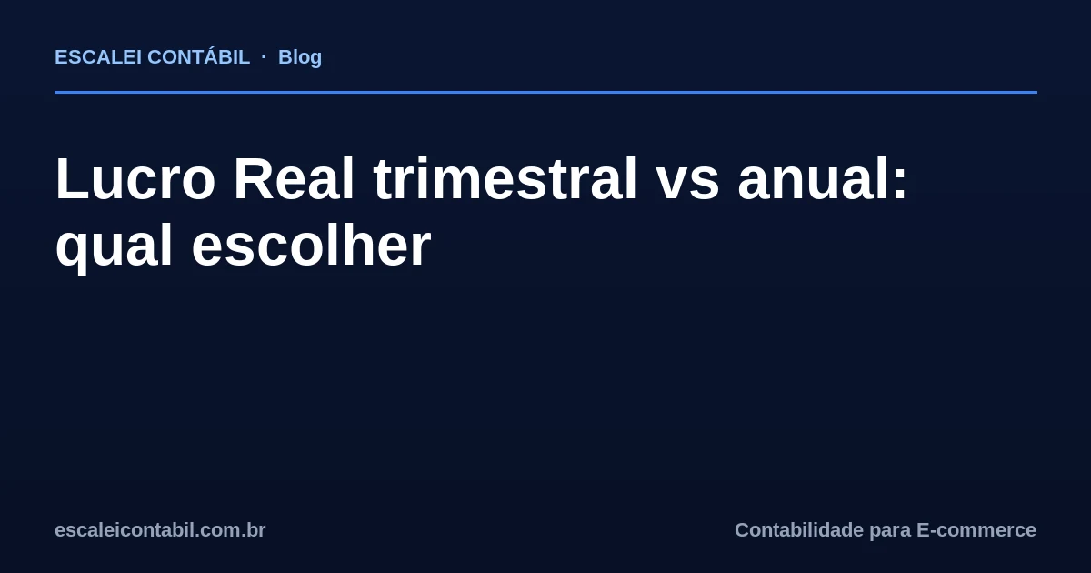 Lucro Real trimestral vs anual: qual escolher