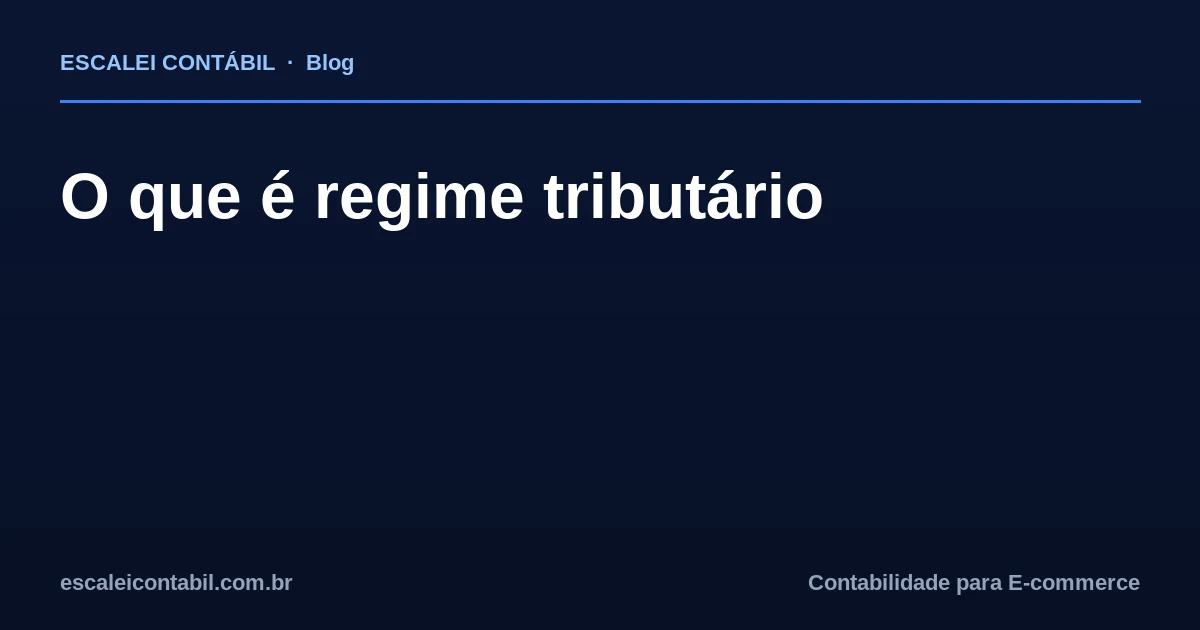 O que é regime tributário: guia rápido